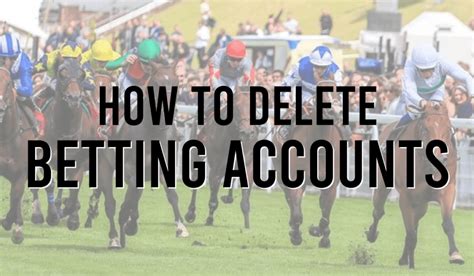 How To Delete Betting Accounts .